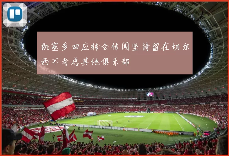 凯塞多回应转会传闻坚持留在切尔西不考虑其他俱乐部